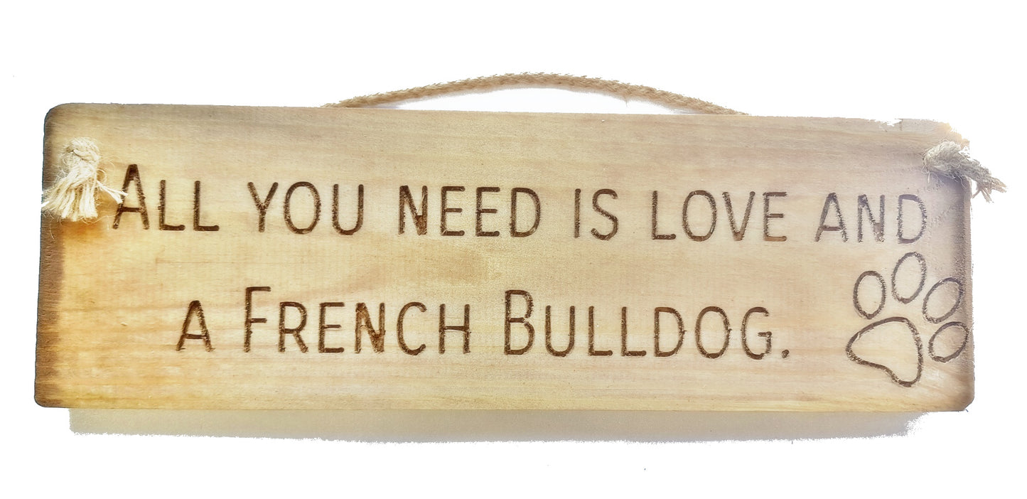 Wooden engraved rustic 30cm DOG Sign Natural  "All You Need Is Love and a French Bulldog"