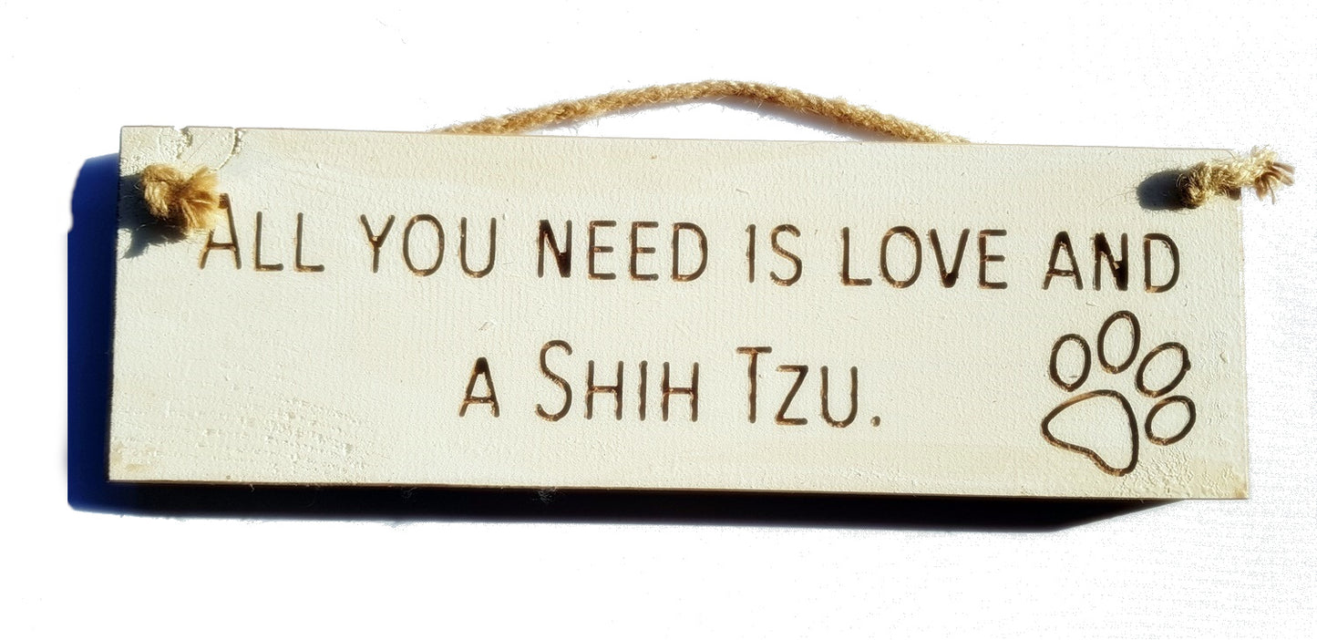 Wooden engraved Rustic 30cm DOG Sign White  "All You Need Is Love and a Shih Tzu"