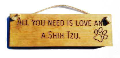 Wooden engraved Rustic 30cm DOG Sign Natural  "All You Need Is Love and a Shih Tzu"