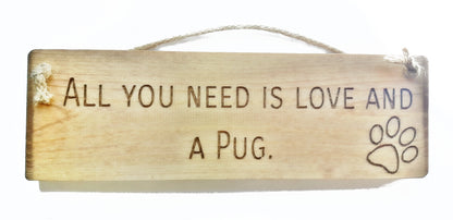 Wooden engraved Rustic 30cm DOG Sign Natural  "All You Need Is Love and a Pug"